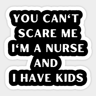 You can't scare me i'm a nurse and i have kids. Halloween, nurse, childeren Sticker